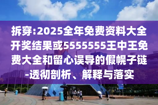 拆穿:2025全年免費(fèi)資料大全開(kāi)獎(jiǎng)結(jié)果或5555555王中王免費(fèi)大全和留心誤導(dǎo)的假幌子鏈-透徹剖析、解釋與落實(shí)